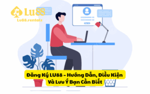 Đăng Ký LU88 – Hướng Dẫn, Điều Kiện Và Lưu Ý Bạn Cần Biết