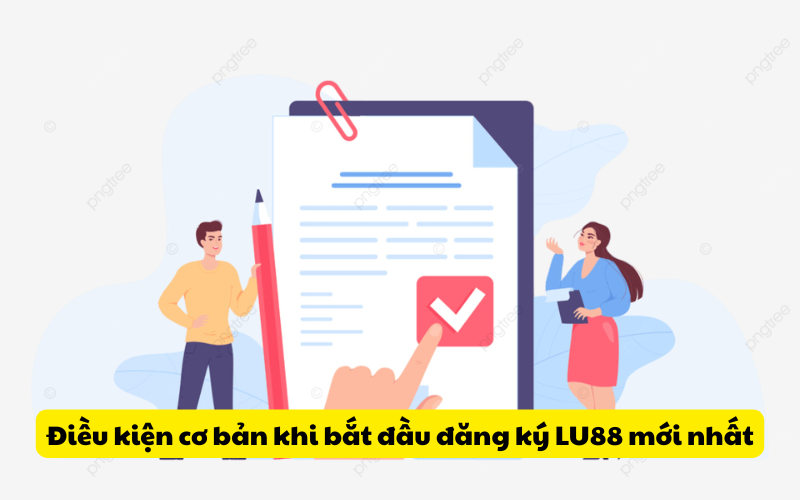 Điều kiện cơ bản khi bắt đầu đăng ký LU88 mới nhất